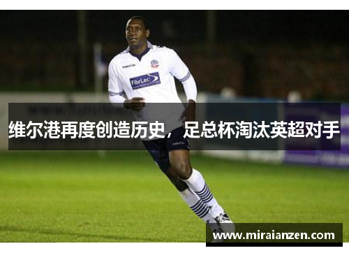 维尔港再度创造历史，足总杯淘汰英超对手